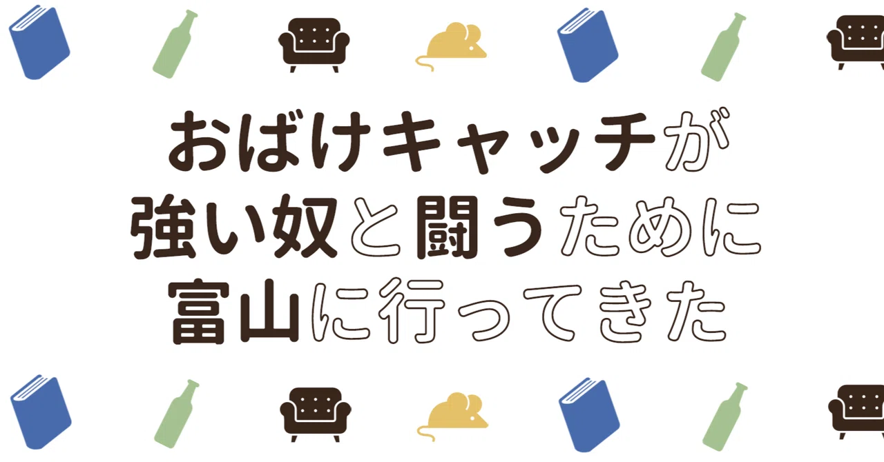 おばけキャッチが強い奴と闘うために富山に行ってきた｜雲形ひじき
