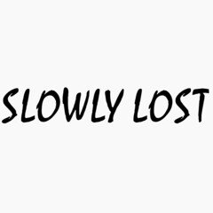SLOWLY LOST