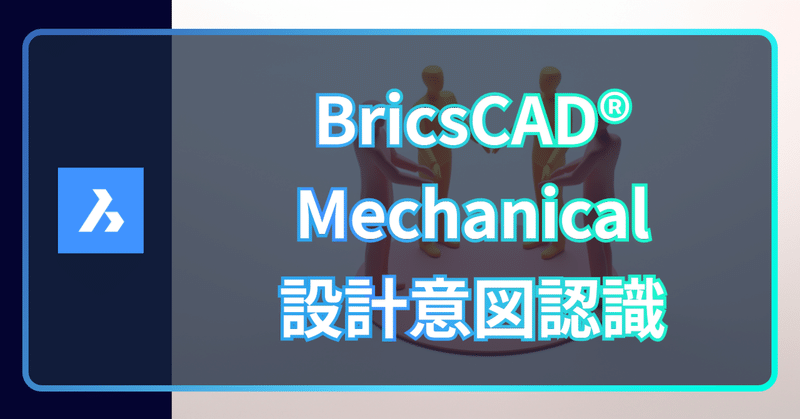 BricsCAD® Mechanical の設計意図認識機能って？