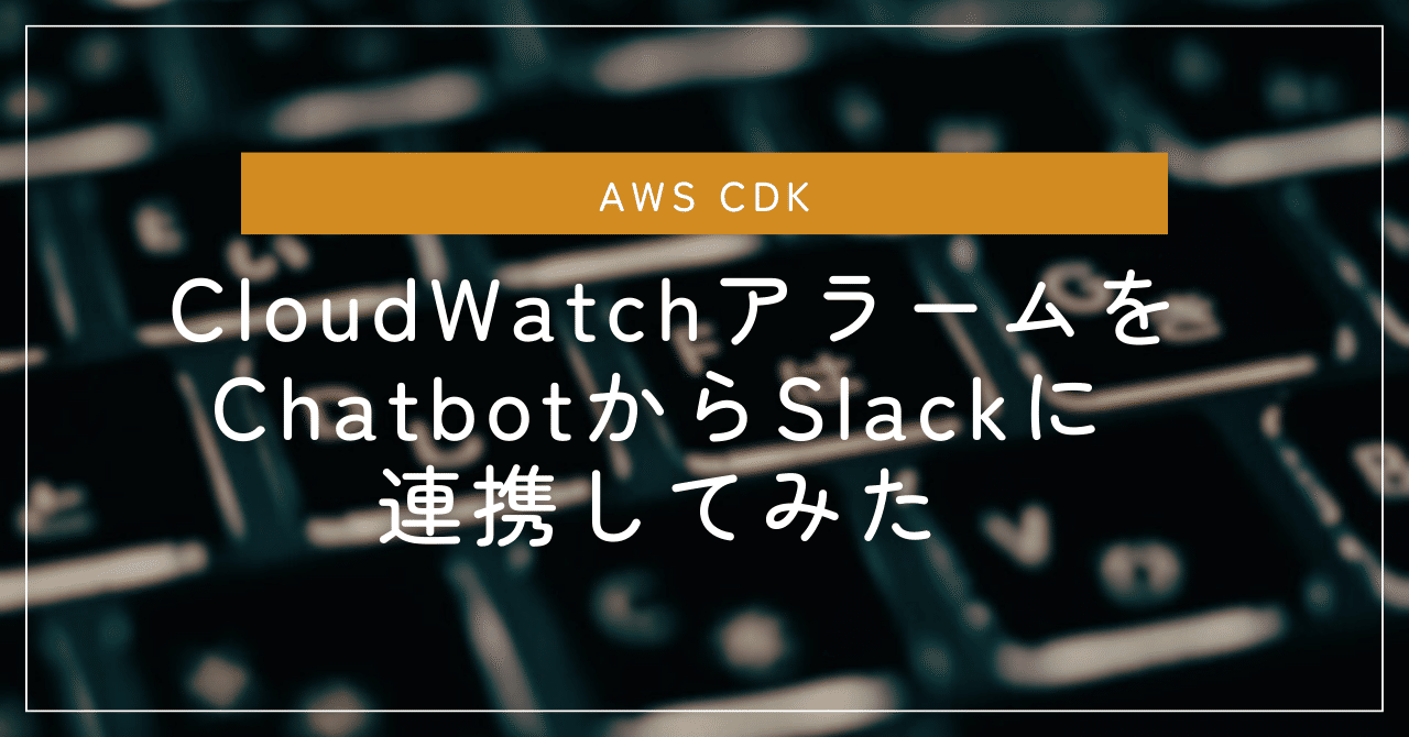 AWS CDK] CloudWatchアラームをChatbotからSlackに連携してみた