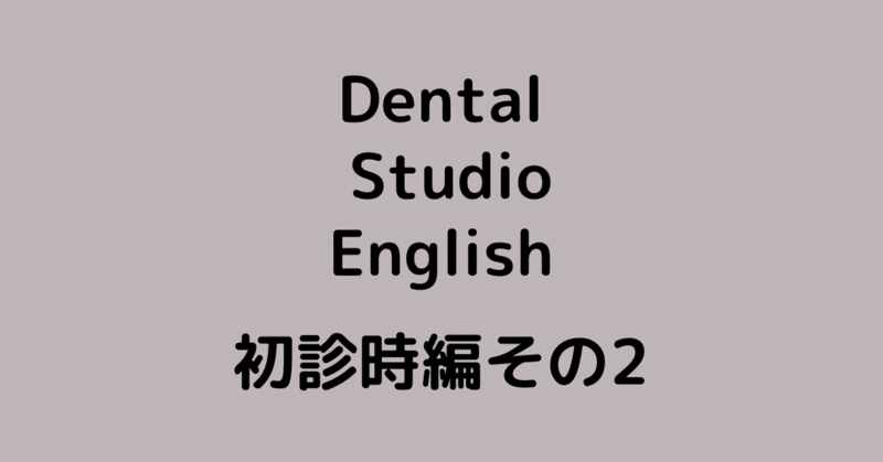 歯医者で初回に言われるかもしれない事を英語に💡〜Part２〜