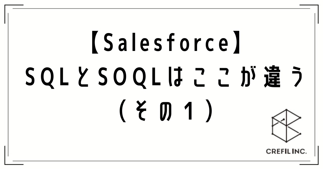【Salesforce】SQLとSOQLはここが違う(その1)|CREFIL
