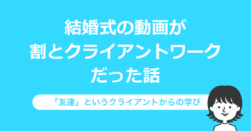 結婚式の動画が割とクライアントワークだった話〜「友達」というクライアントからの学び〜