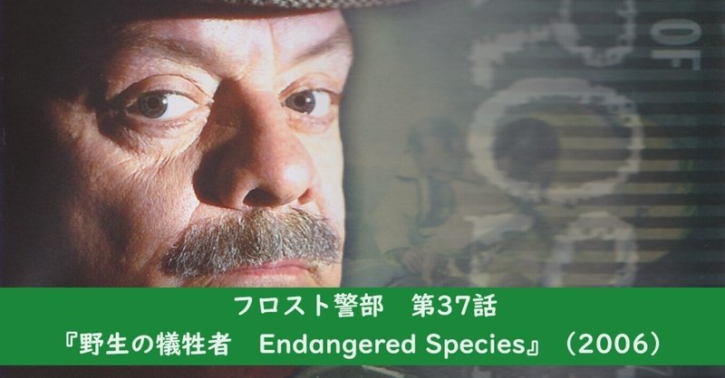 フロスト警部 第37話『野生の犠牲者 Endangered Species』(2006)紹介と感想