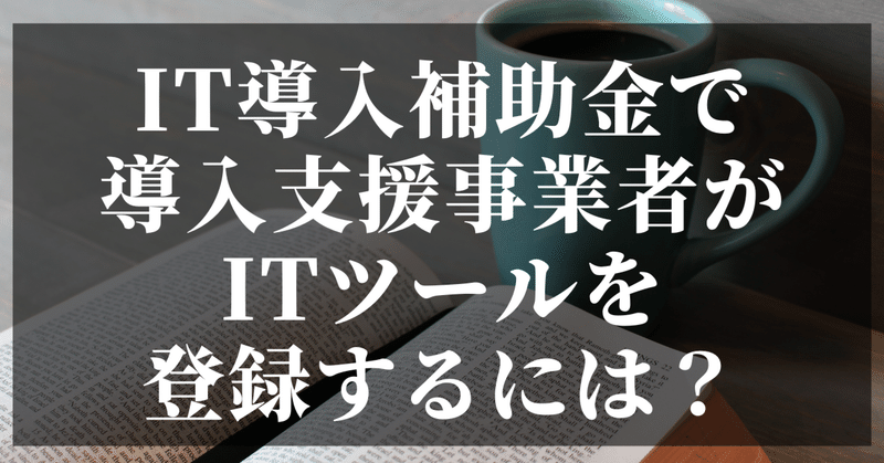 IT導入補助金で導入支援事業者がITツールを登録するには？