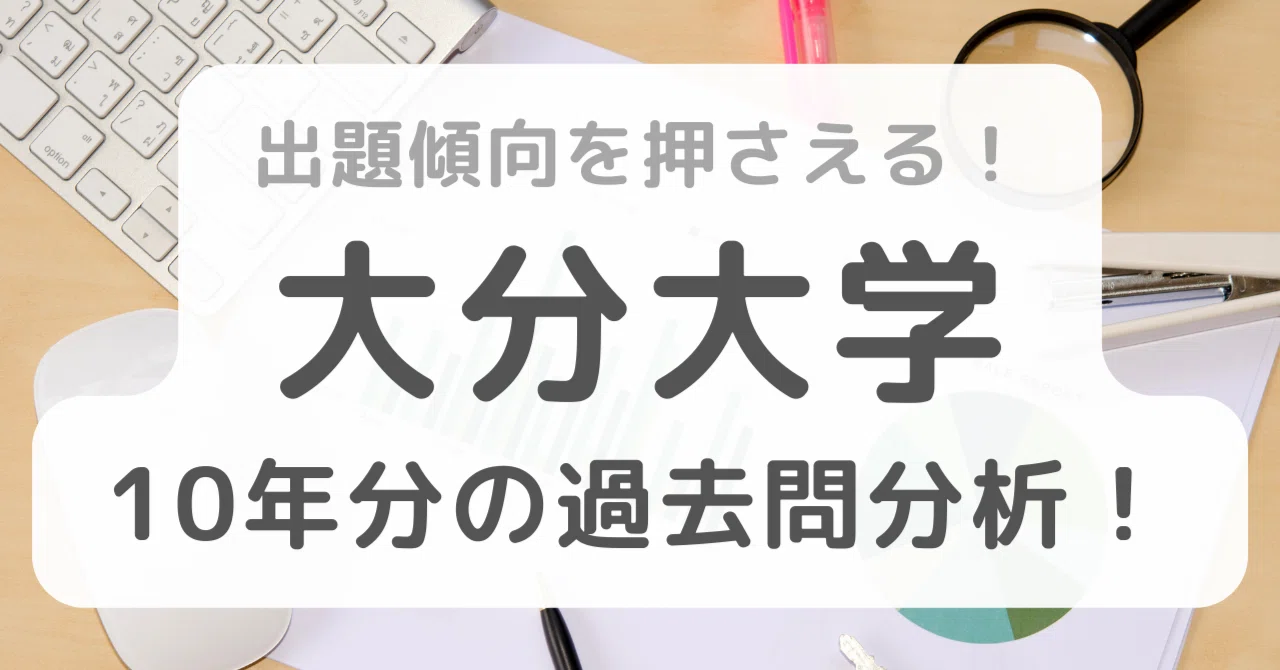 出題傾向を押さえる！大分大学10年分の過去問分析結果を大公開！｜まり