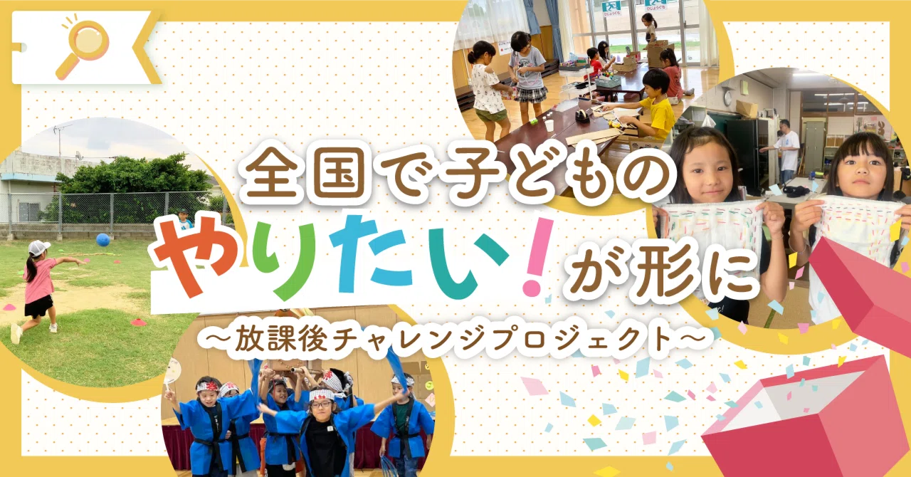 全国で子どものやりたい！が形に～放課後チャンレンジプロジェクト