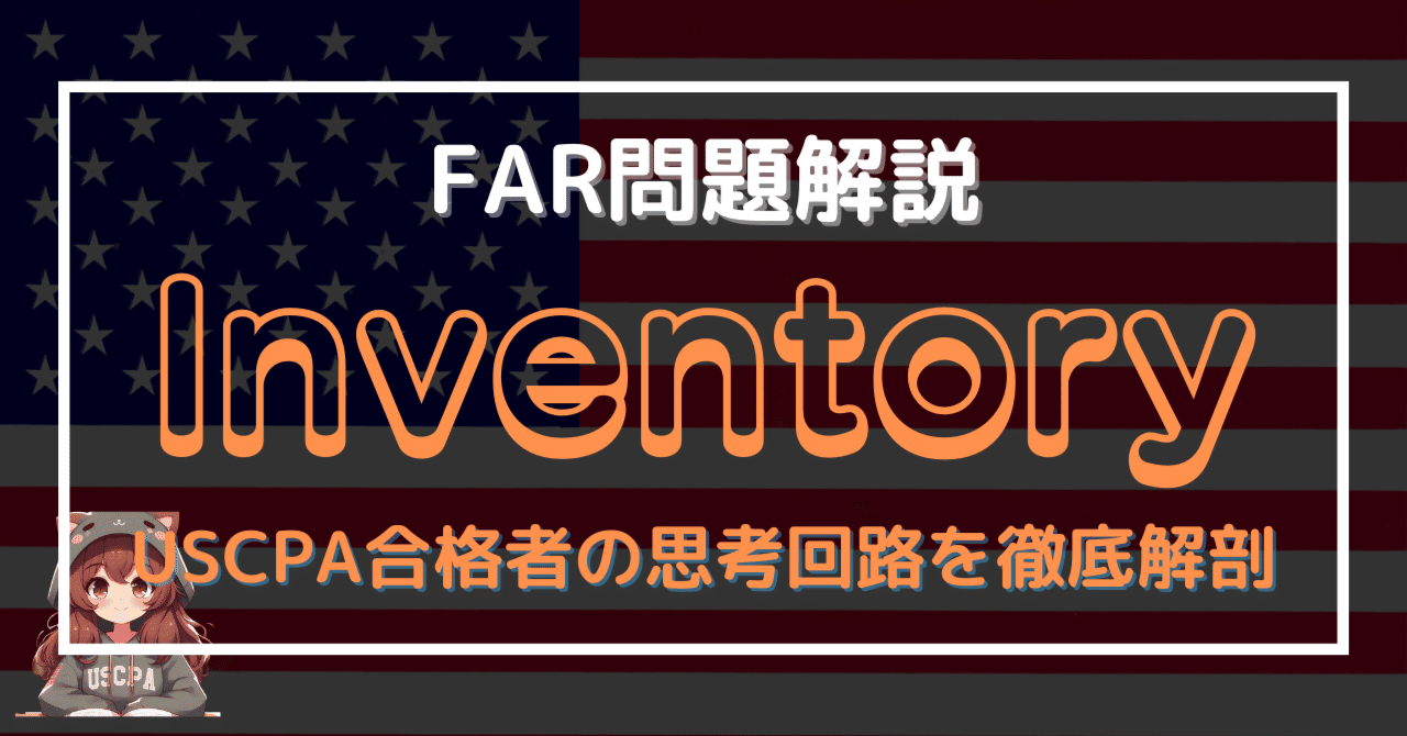 無料公開】FAR問題解説|Inventory棚卸資産(USCPA合格者の思考 無料公開】FAR問題解説|Inventory棚卸資産(USCPA合格者の思考