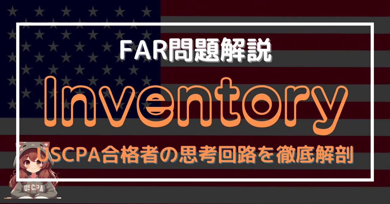 無料公開】FAR問題解説｜Inventory棚卸資産（USCPA合格者の思考回路を