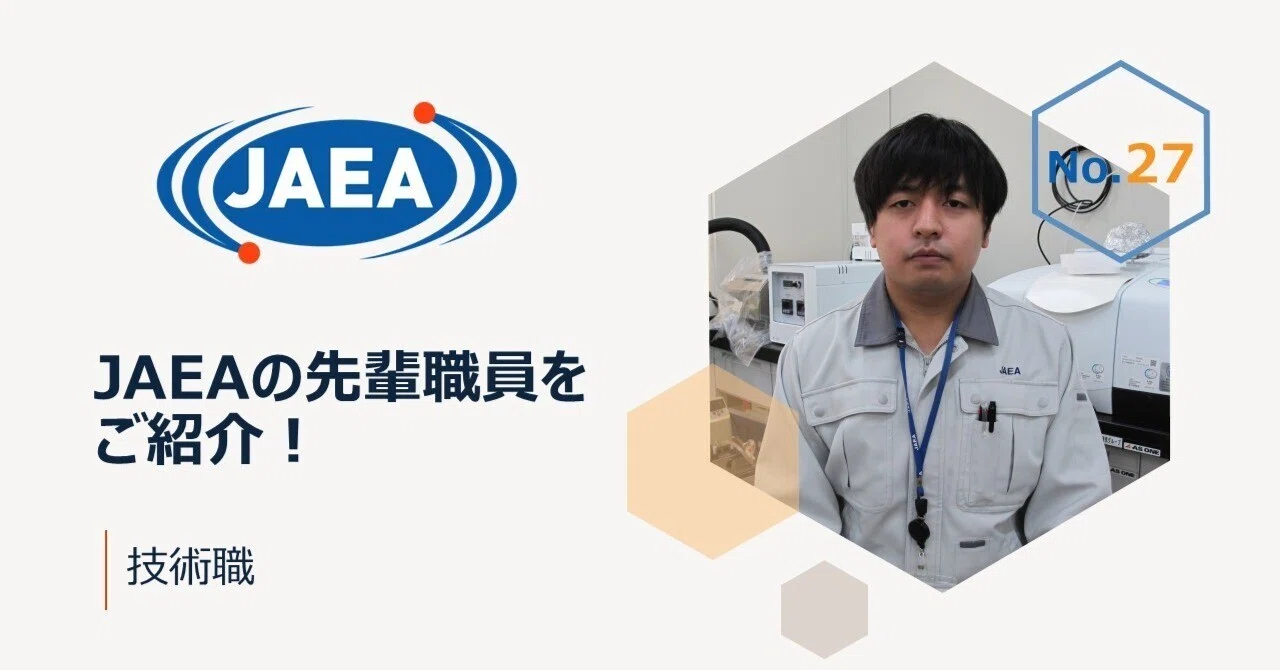 JAEAの先輩職員をご紹介！（技術職）｜日本原子力研究開発機構（JAEA）