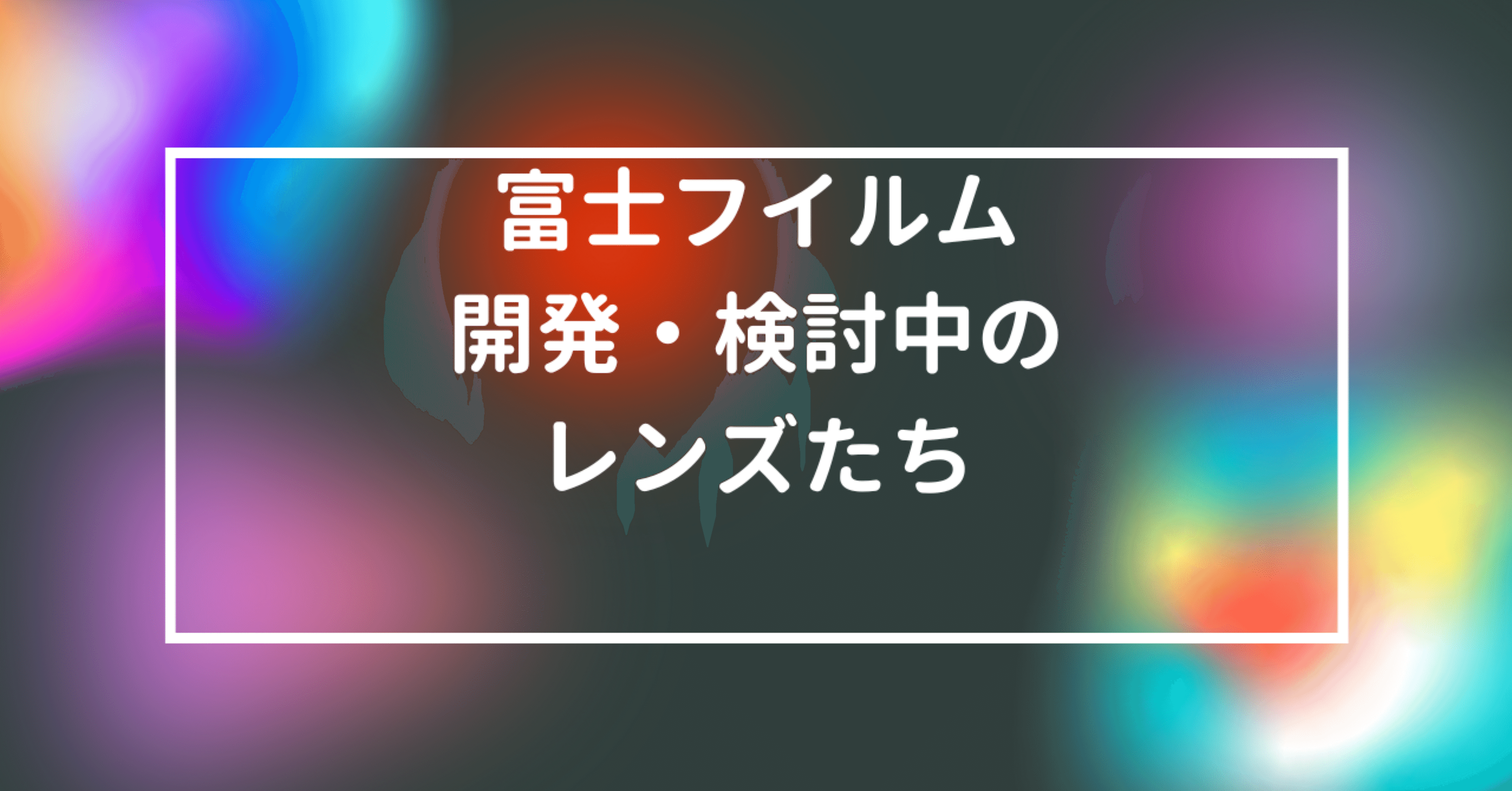 富士フイルムが検討・開発中のレンズ(#1369)｜RURI