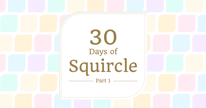 30 Days of Squircle ｜ Part 1