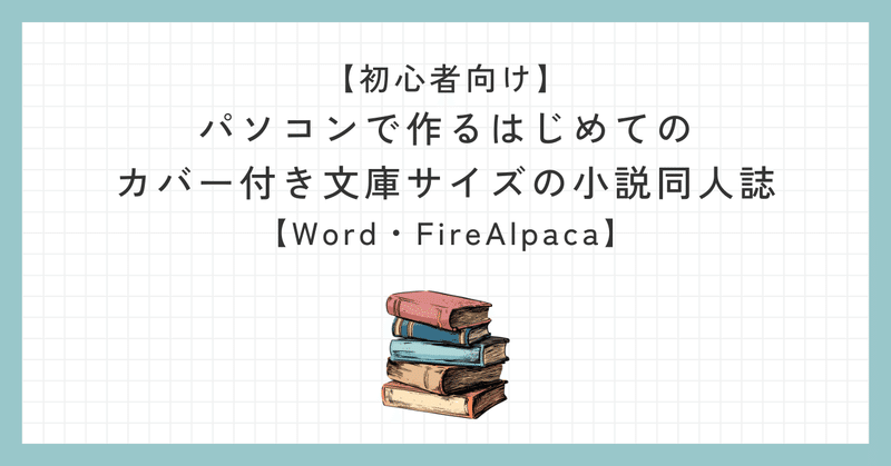 【初心者向け】パソコンで作るはじめてのカバー付き文庫サイズの小説同人誌【Word・FireAlpaca】