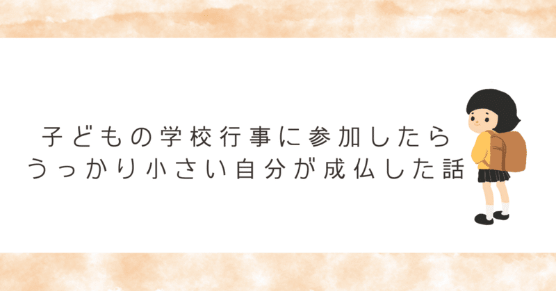 子どもの学校行事に参加したら、うっかり小さい自分が成仏した話