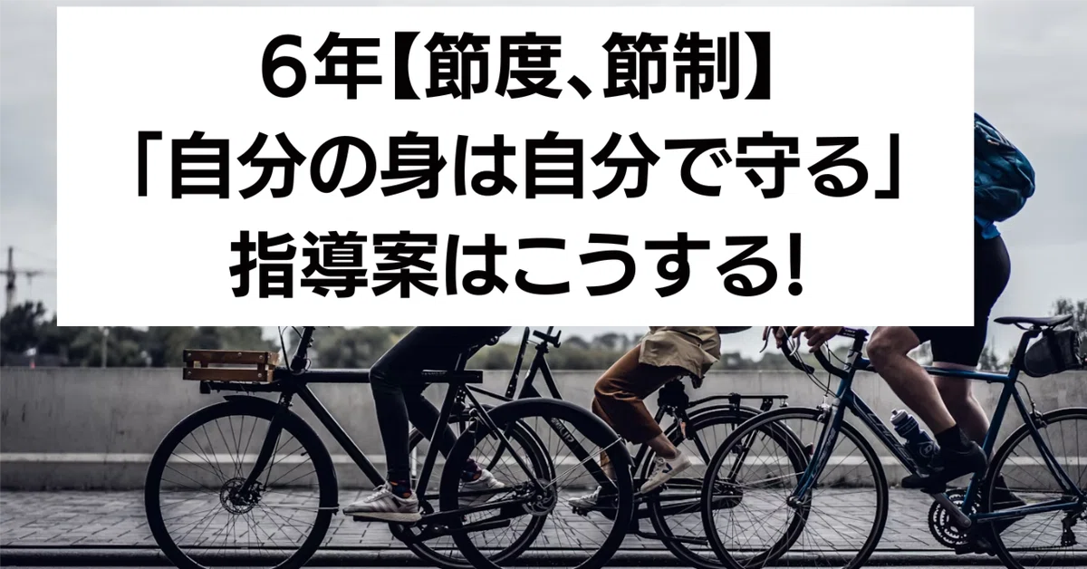 6年「自分の身は自分で守る」【節度、節制】の指導案はこうする！｜キッシュ先生 𓈒𓂂𓏸仕事術で教師を応援ᝰ ︎꙳⋆