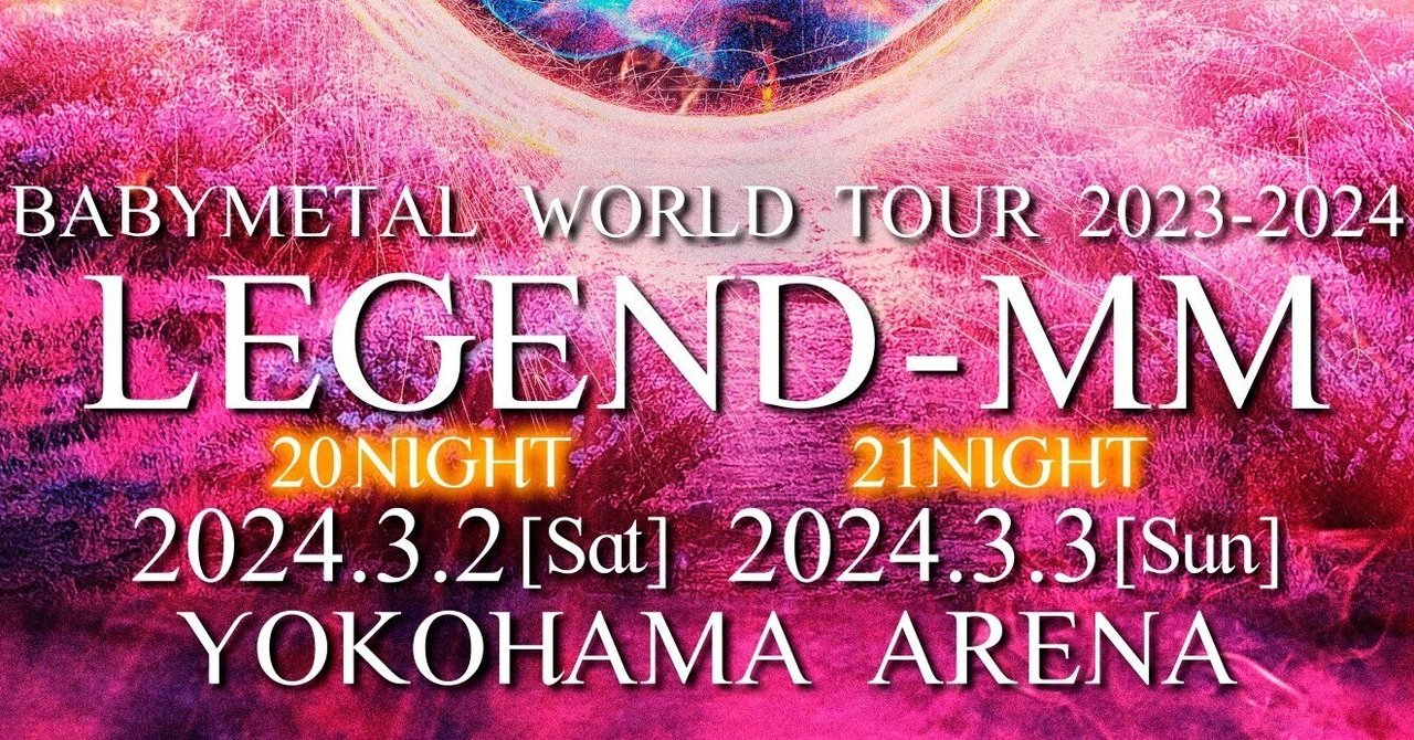 BABYMETAL WORLD TOUR 2023 - 2024 LEGEND - MM 20 NIGHT/21