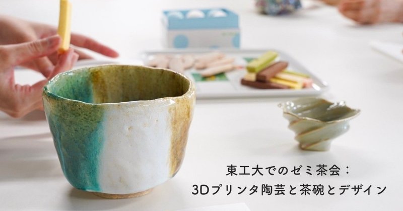 東工大でのゼミ茶会：3Dプリンタ陶芸と茶碗とデザイン