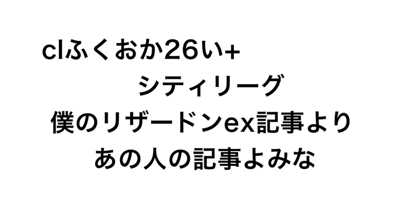 【CL福岡26位】リザードンピジョット＋シティリーグ使用デッキ＋今日以降シティリーグに出る場合のデッキ