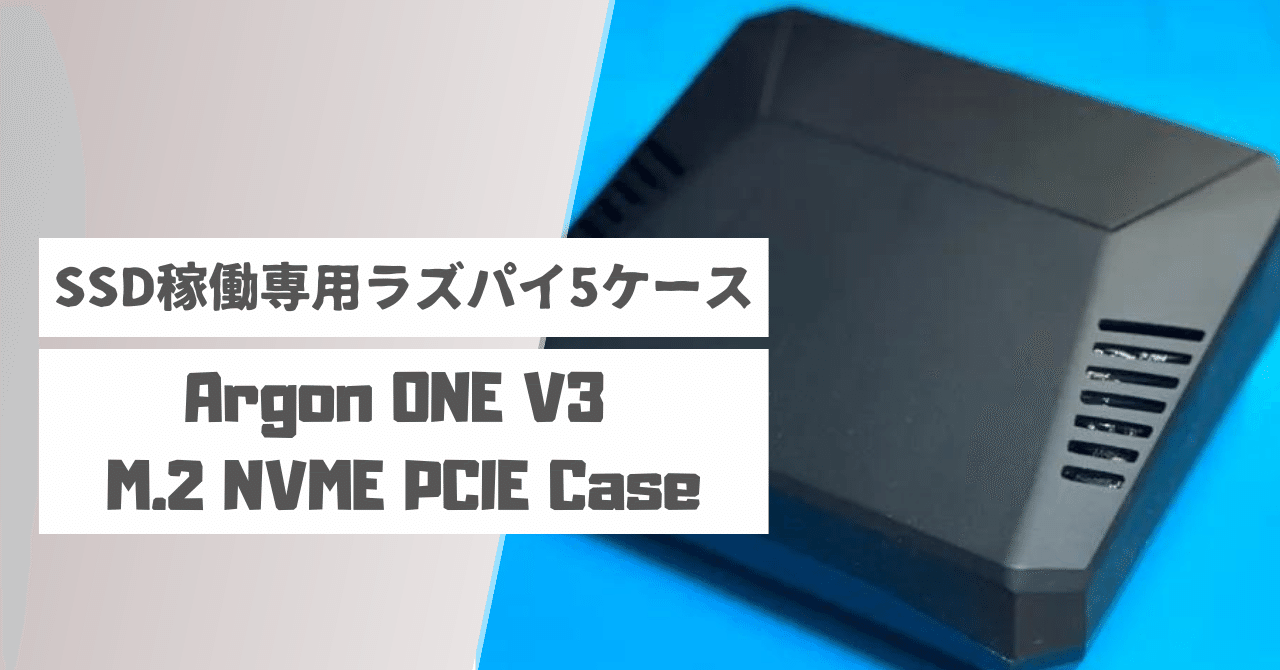 SSD稼働専用ラズパイ5ケース『Argon ONE V3 M.2 NVME PCIE Case』｜H