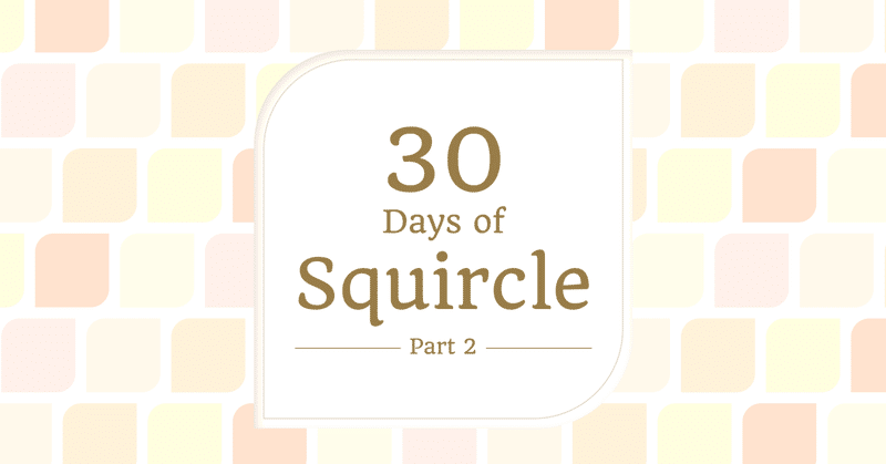 30 Days of Squircle ｜ Part 2