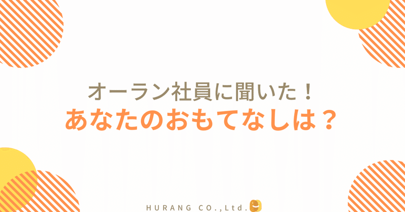 オーラン社員に聞いた！あなたのおもてなしは？