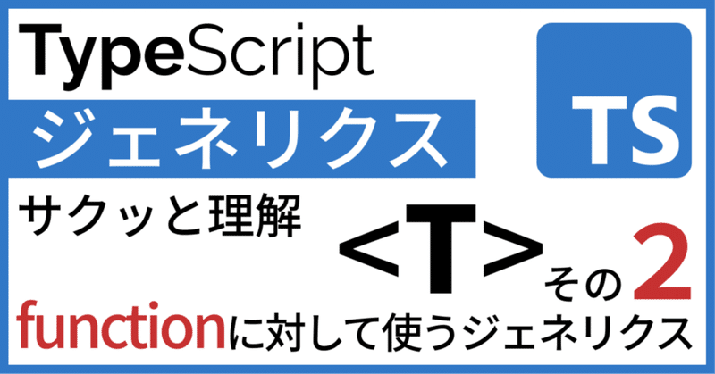 TypeScriptジェネリクスをサクッと理解【その２　functionに対して使うジェネリクス】