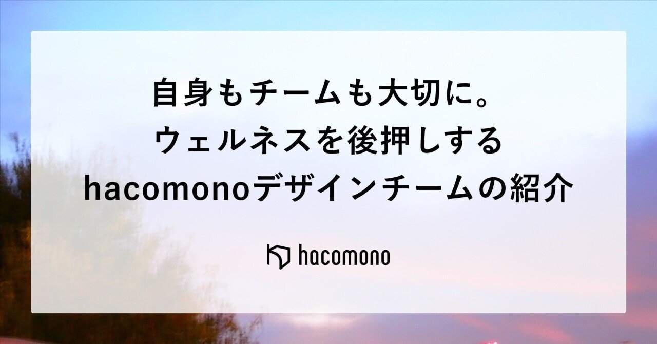 自身もチームも大切に。ウェルネスを後押しするhacomonoデザインチームの紹介
