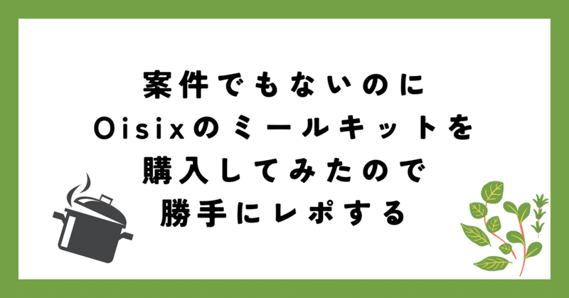 案件でもないのにOisixのミールキットを購入してみたので勝手にレポする