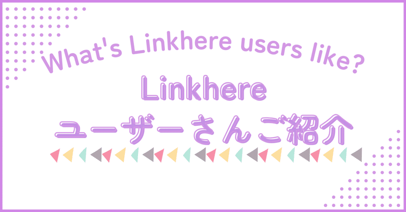 Linkhereユーザー様をご紹介！✨vol.3