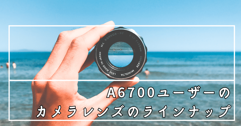 α6700ユーザーの現行レンズラインナップ