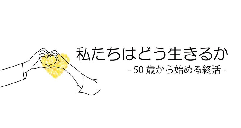 私たちはどう生きるか -50歳から始める終活 - - 50代｜最上川えつこ｜note