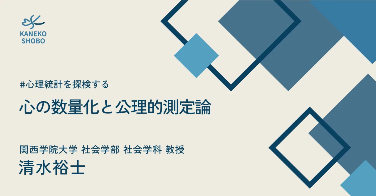 心の数量化と公理的測定論 関西学院大学社会学部教授 清水裕士 心理統計を探検する