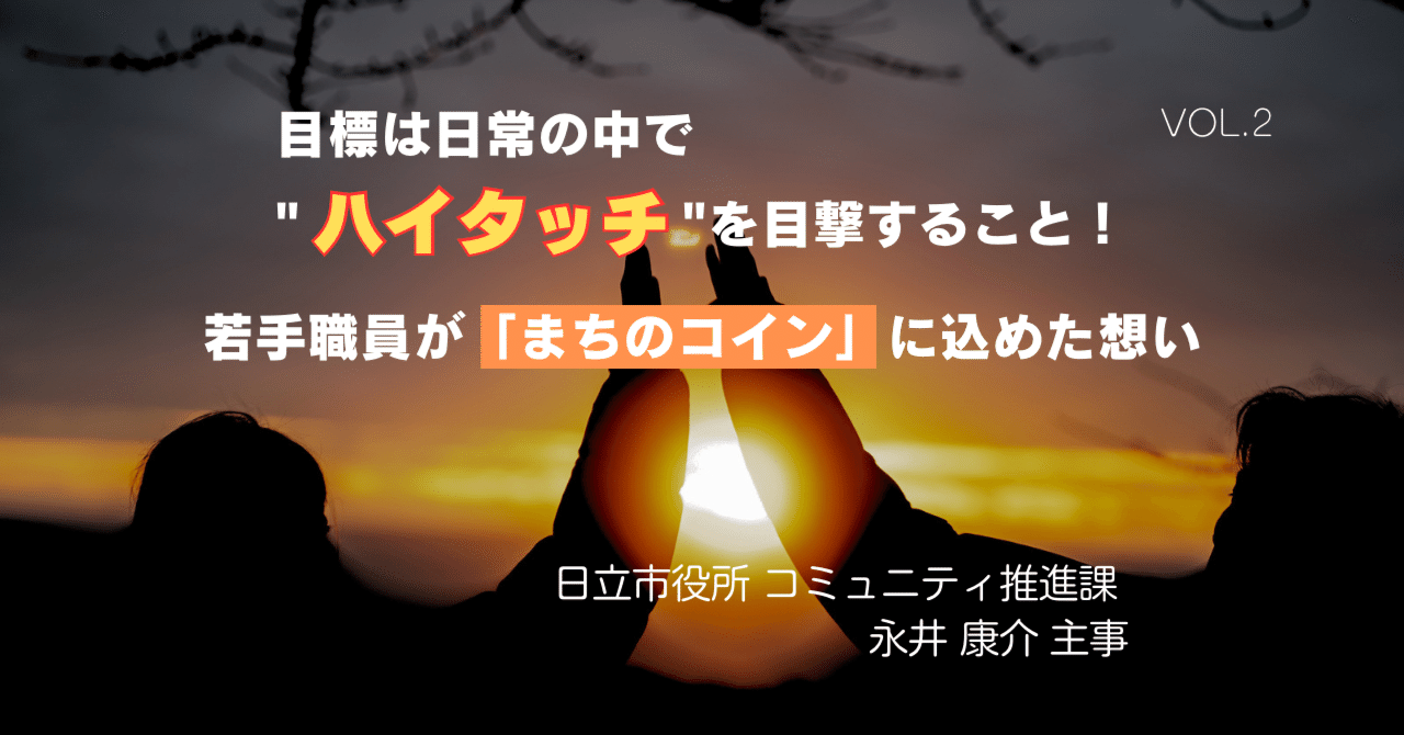 目標は日常の中で”ハイタッチ”を目撃すること！若手職員が「まちのコイン」に込めた想い ～日立市役所 コミュニティ推進課 永井 康介主事～  VOL.２｜茨城県県北振興局