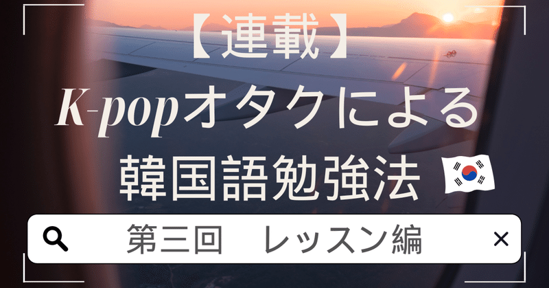 【好きこそ物の上手なれ】K-popオタクの韓国語勉強方法【第三回：レッスン編】