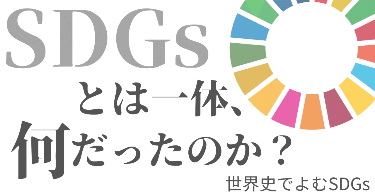 SDGsは、誰がどうやって決めたのか？ 【SDGsとは一体、何だったのか？】第4回｜みんなの世界史, image size:1280x670