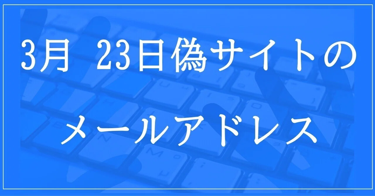 2024年3月23日収集：偽サイトのメールアドレス｜neo_blood