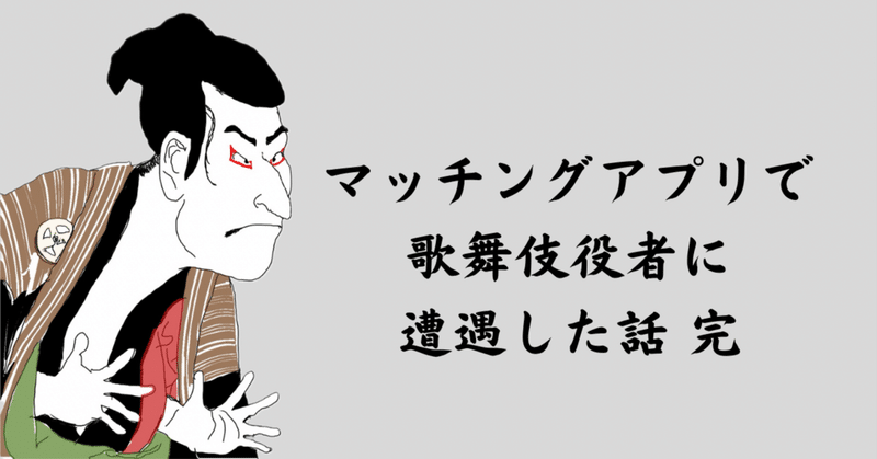 マッチングアプリで歌舞伎役者(自称)に遭遇した話 完