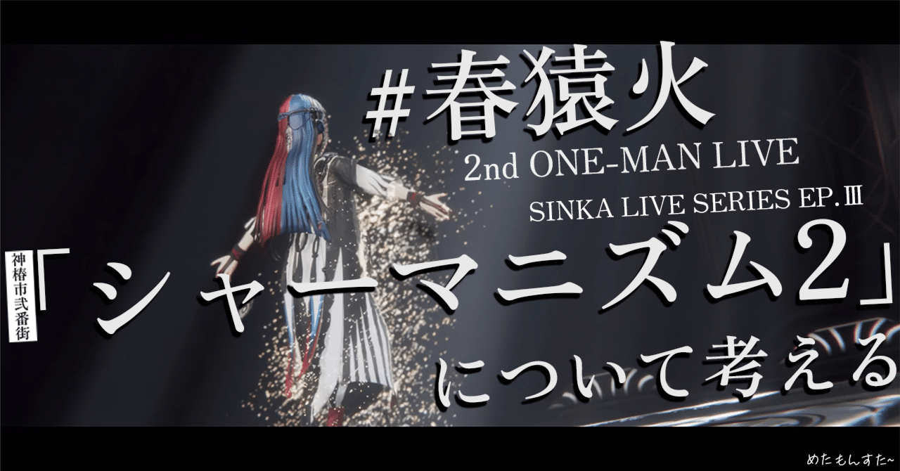春猿火 2nd ONE-MAN LIVE「シャーマニズム2 -神椿市弐番街-」 について