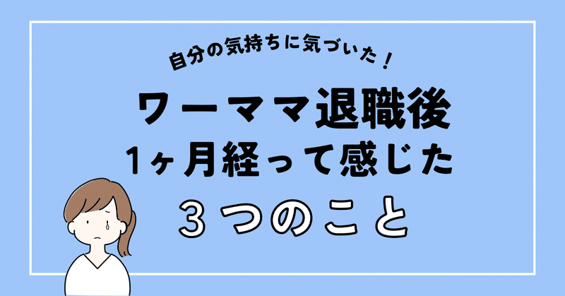 ワーママ退職後1ヶ月経って感じた3つのこと