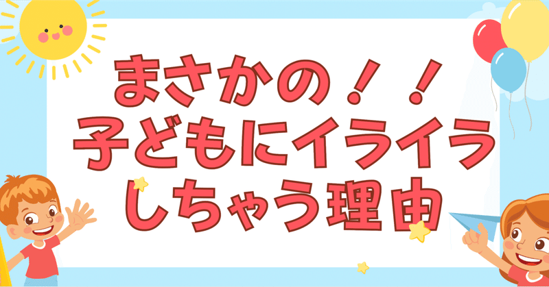 まさかの！！子どもにイライラする理由★