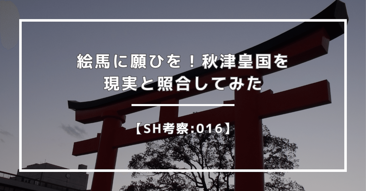 SH考察:016】絵馬に願ひを！秋津皇国を現実と照合してみた
