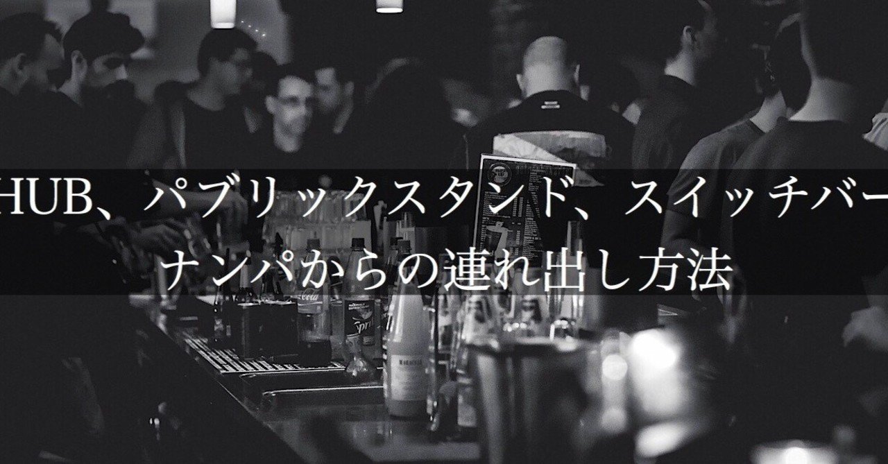 Hub パブリックスタンド スイッチバーでのナンパからの連れ出し方法 頼 ライ ナンパ ネトナン講習 Note