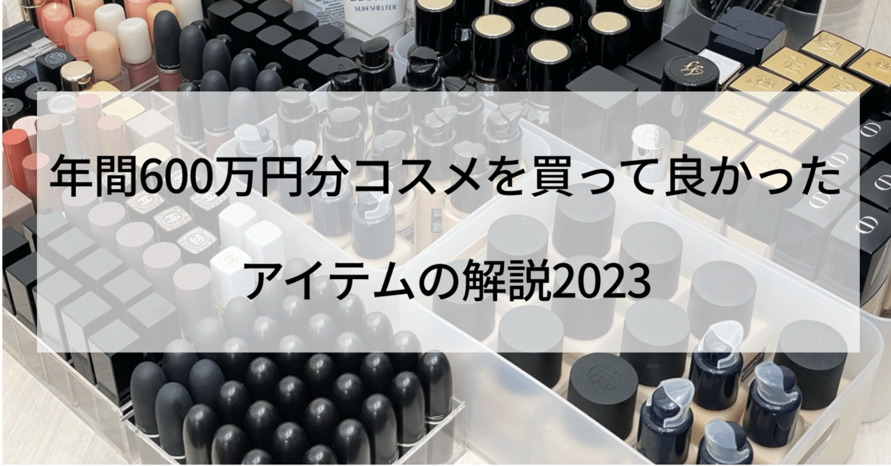 年間600万円分コスメを買って良かったアイテムの解説2023｜はーたん