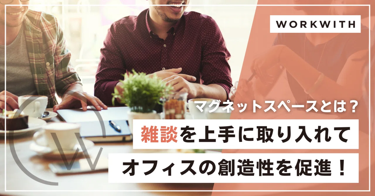 マグネットスペースとは？『雑談』を上手に取り入れてオフィスの創造性 