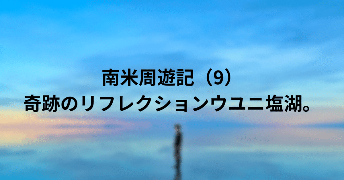 南米周遊記（9）奇跡のリフレクションウユニ塩湖。｜Haru