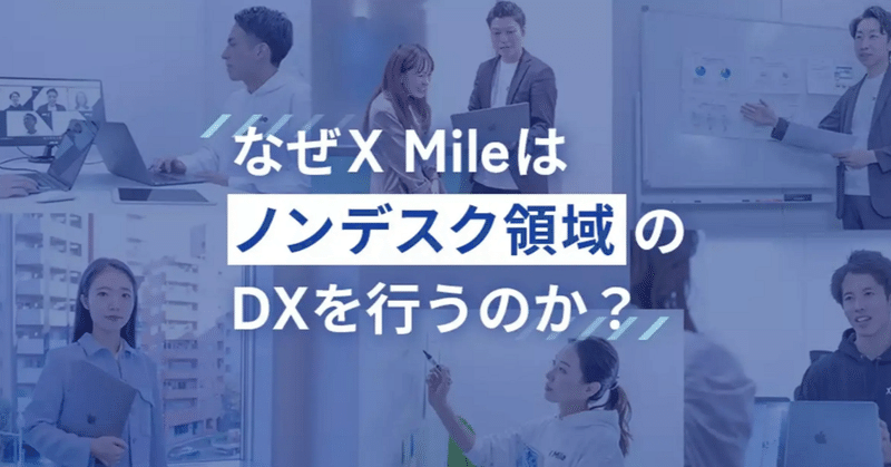 なぜX Mileは市場規模100兆円のノンデスク領域でDXを行うのか？