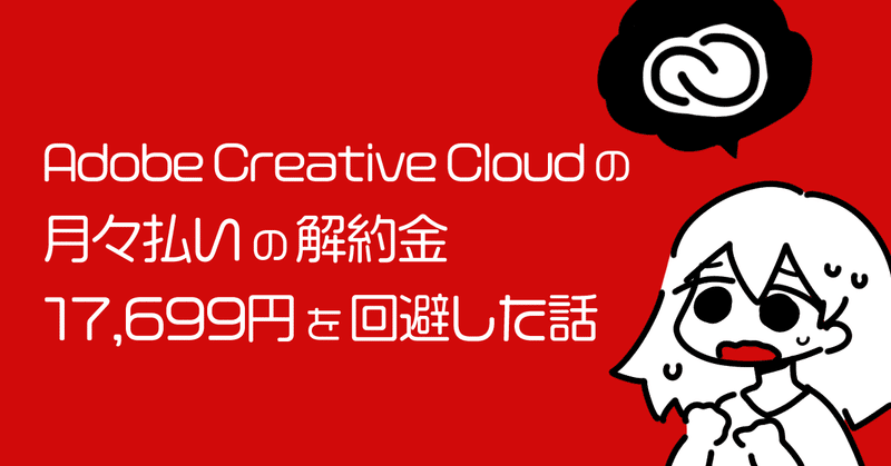 【スクショ付き】Adobe Creative Cloudの月々払いの解約金17,699円を回避した話