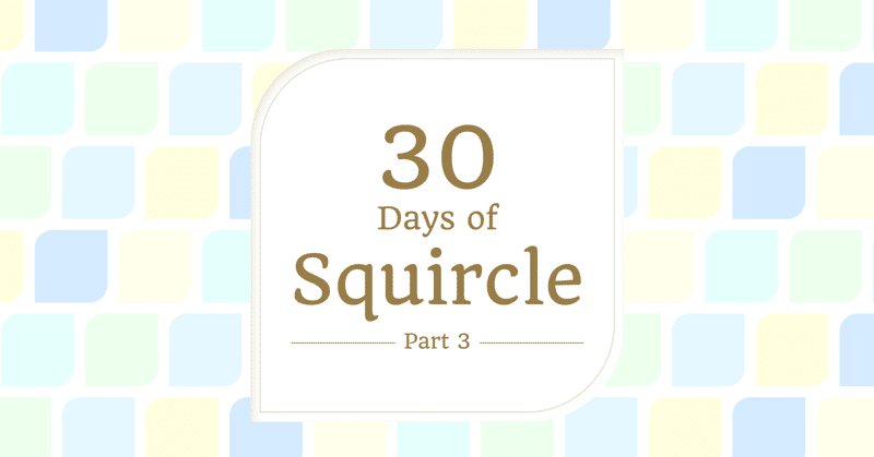 30 Days of Squircle ｜ Part 3