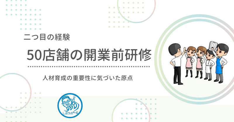 【２つ目の過去】５０店舗の開業前研修サポートと店長研修で学んだ“人材育成の重要性”