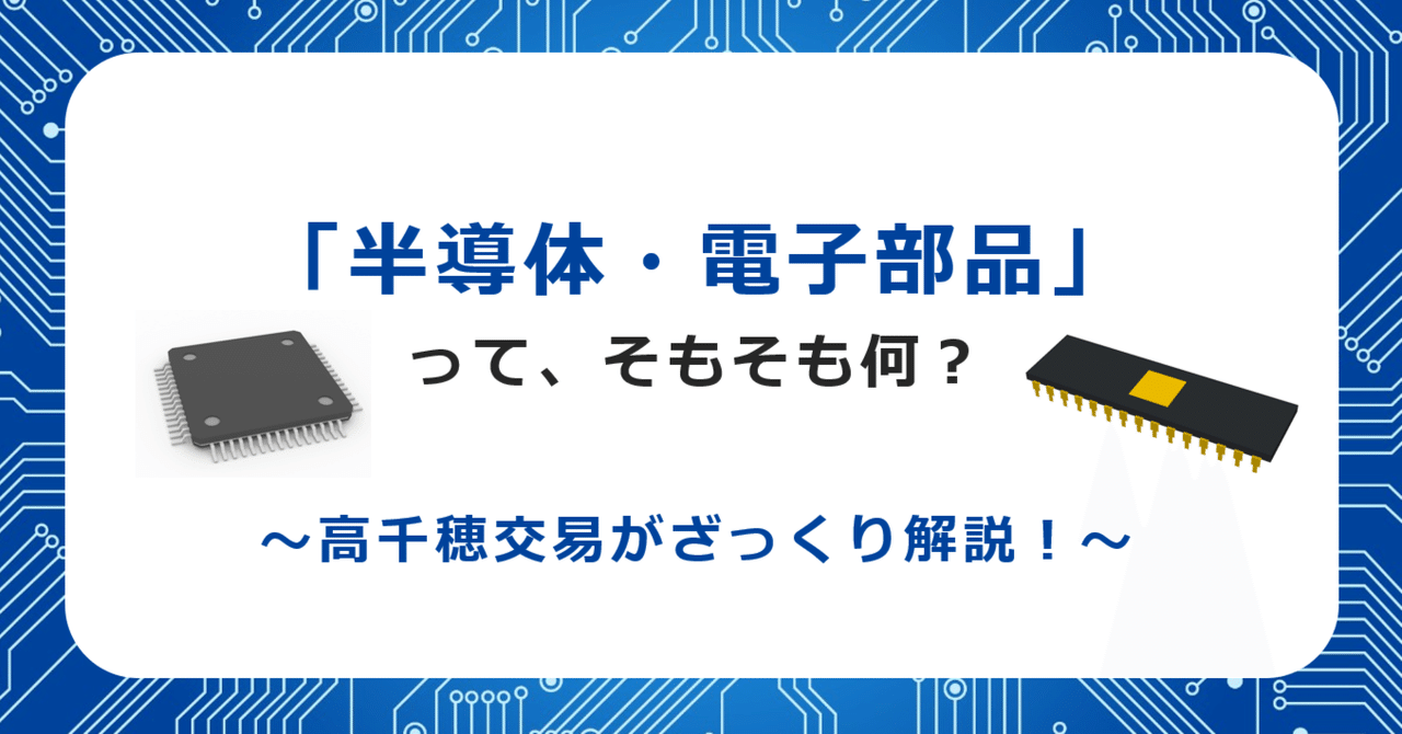 半導体・電子部品」って、そもそも何?~高千穂交易がざっくり 半導体・電子部品」って、そもそも何?~高千穂交易がざっくり